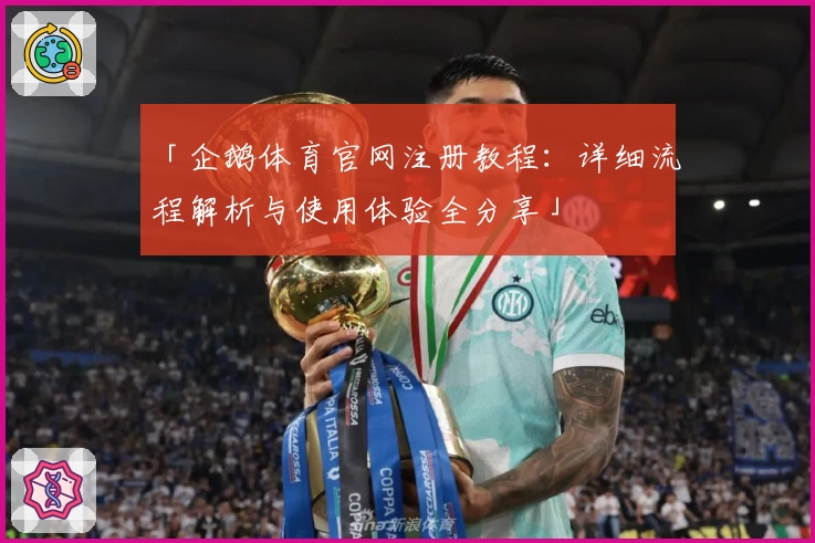 「企鹅体育官网注册教程：详细流程解析与使用体验全分享」