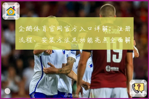 企鹅体育官网官方入口详解：注册流程、安装方法及功能亮点全面解析