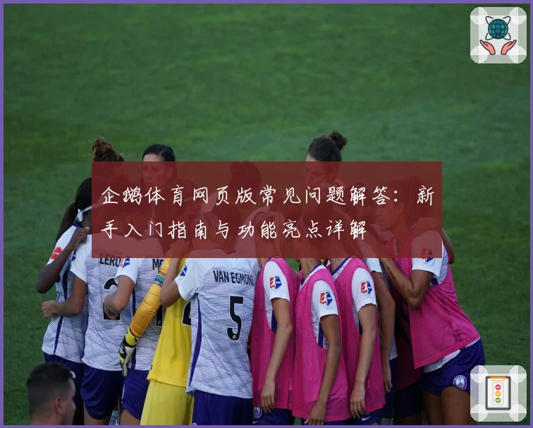 企鹅体育网页版常见问题解答:新手入门指南与功能亮点详解
