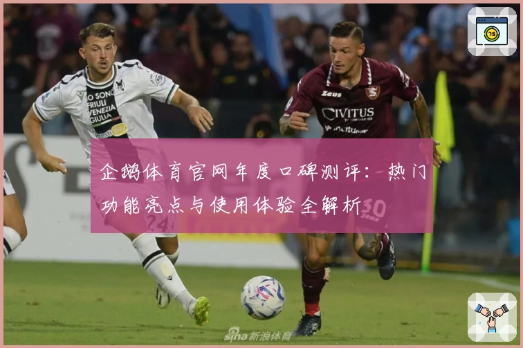 企鹅体育官网年度口碑测评：热门功能亮点与使用体验全解析