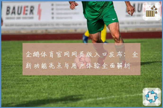 企鹅体育官网网页版入口发布：全新功能亮点与用户体验全面解析