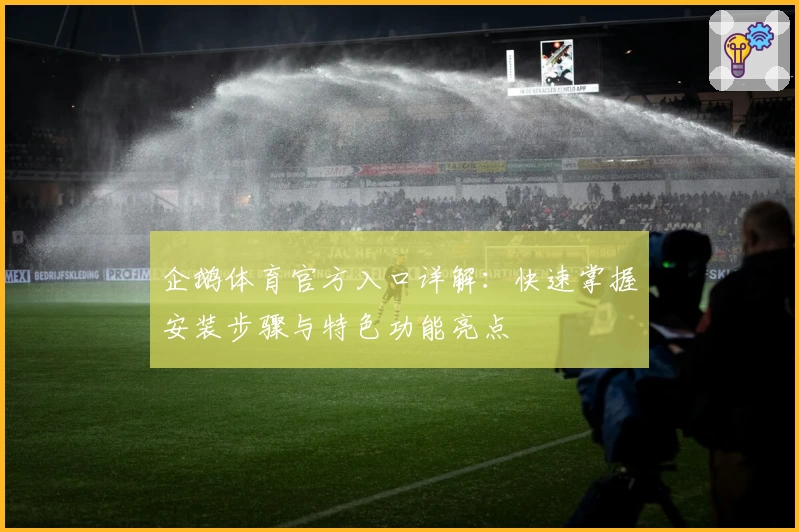 企鹅体育官方入口详解：快速掌握安装步骤与特色功能亮点