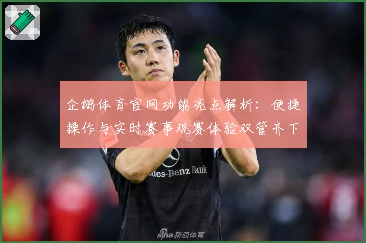 企鹅体育官网功能亮点解析:便捷操作与实时赛事观赛体验双管齐下