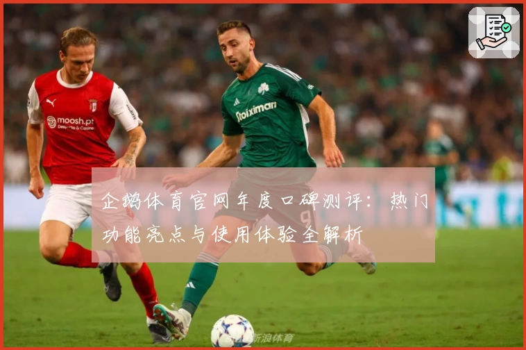 企鹅体育官网年度口碑测评：热门功能亮点与使用体验全解析
